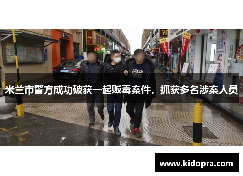 米兰市警方成功破获一起贩毒案件，抓获多名涉案人员
