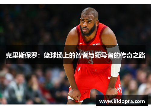 克里斯保罗：篮球场上的智者与领导者的传奇之路