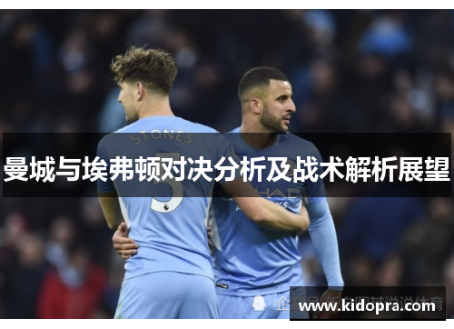 曼城与埃弗顿对决分析及战术解析展望