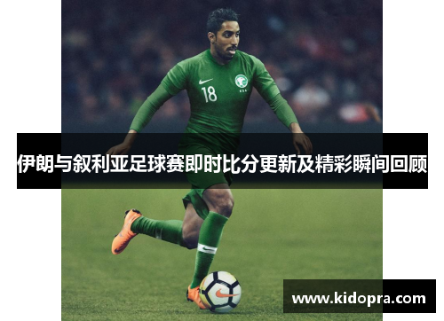 伊朗与叙利亚足球赛即时比分更新及精彩瞬间回顾