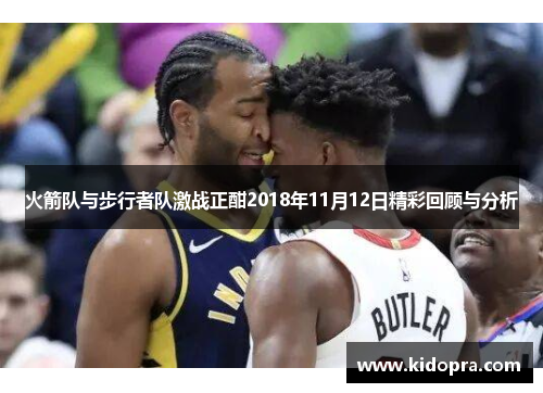 火箭队与步行者队激战正酣2018年11月12日精彩回顾与分析