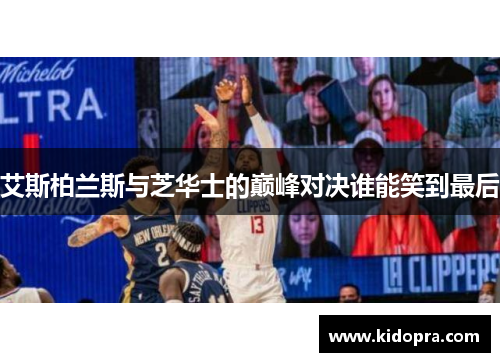 艾斯柏兰斯与芝华士的巅峰对决谁能笑到最后